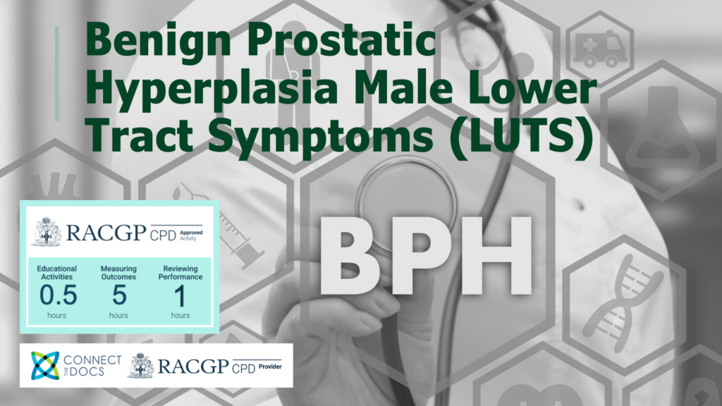 Benign Prostatic Hyperplasia Male Lower Tract Symptoms (LUTS) RACGP CPD Activity Dr Sris Baskaranathan Norwest Private Hospital