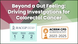 Beyond a gut feeling Driving investigations for colorectal cancer CPD Audit RACGP